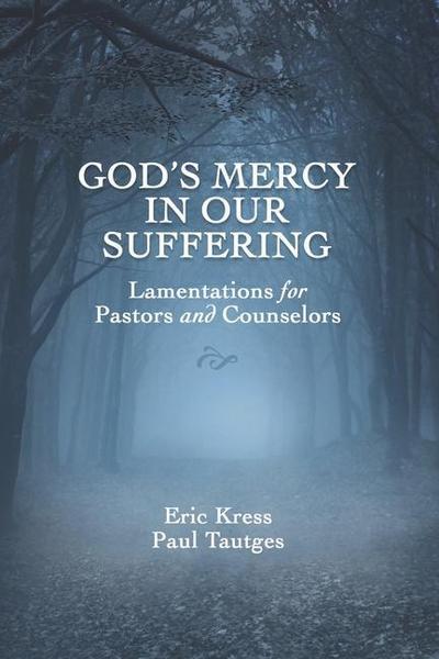 God’s Mercy in Our Suffering: Lamentations for Pastors and Counselors