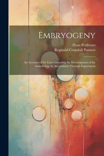 Embryogeny: An Account of the Laws Govering the Development of the Animal Egg As Ascertained Through Experiment