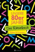 Unsere 80er Jahre - Das Rätselbuch