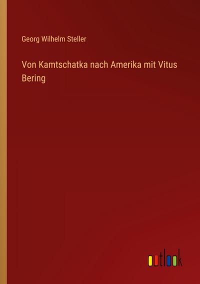 Von Kamtschatka nach Amerika mit Vitus Bering