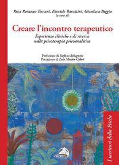 Creare l’incontro terapeutico. Esperienze cliniche e di ricerca nella psicoterapia psicoanalitica