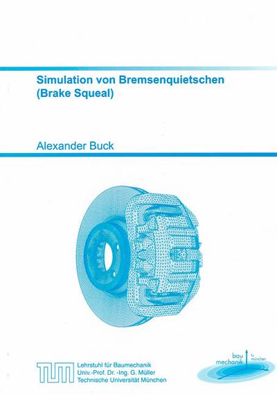 Simulation von Bremsenquietschen (Brake Squeal) (Schriftenreihe des Lehrstuhls für Baumechanik)