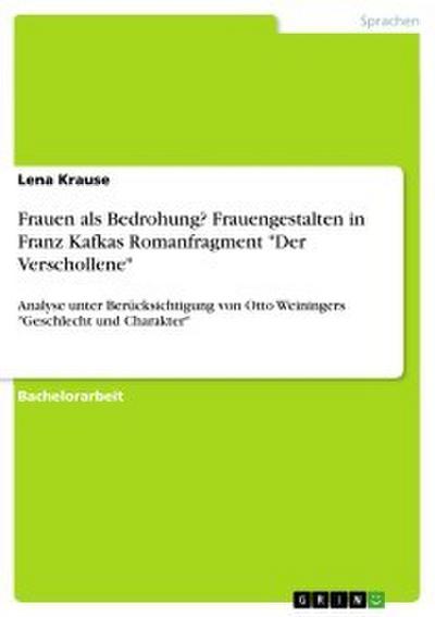 Frauen als Bedrohung? Frauengestalten in Franz Kafkas Romanfragment ’Der Verschollene’