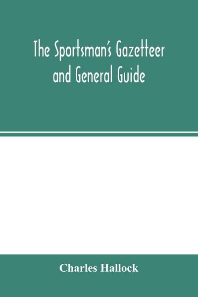 The sportsman’s gazetteer and general guide. The game animals, birds and fishes of North America