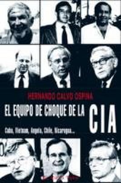 El equipo de choque de la CIA. Cuba, Vietnam, Angola, Chile, Nicaragua