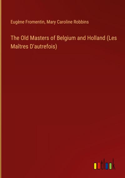 The Old Masters of Belgium and Holland (Les Maîtres D’autrefois)