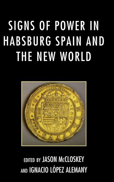 Signs of Power in Habsburg Spain and the New World