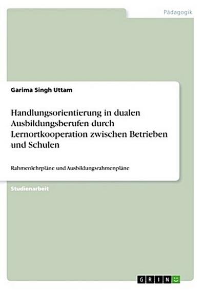Handlungsorientierung in dualen Ausbildungsberufen durch Lernortkooperation zwischen Betrieben und Schulen