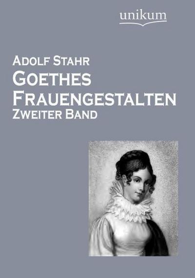 Goethes Frauengestalten. Bd.2
