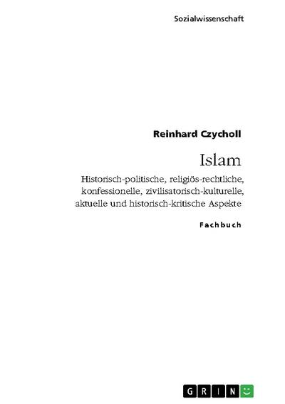 Islam. Historisch-politische, religiös-rechtliche, konfessionelle, zivilisatorisch-kulturelle, aktuelle und historisch-kritische Aspekte