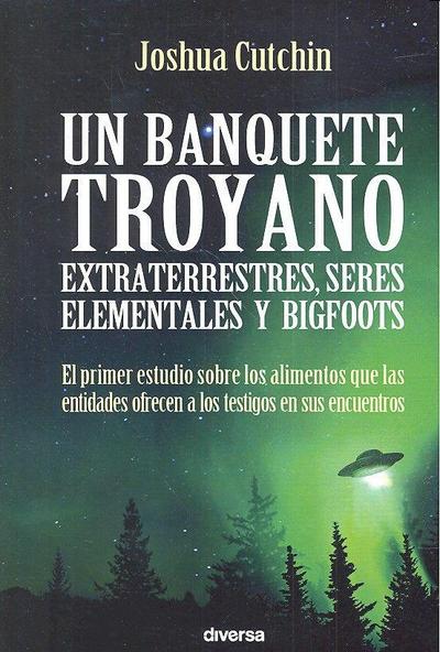 Un banquete troyano : extraterrestres, seres elementales y bigfoots