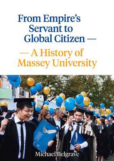 From Empire’s Servant to Global Citizen: A History of Massey University