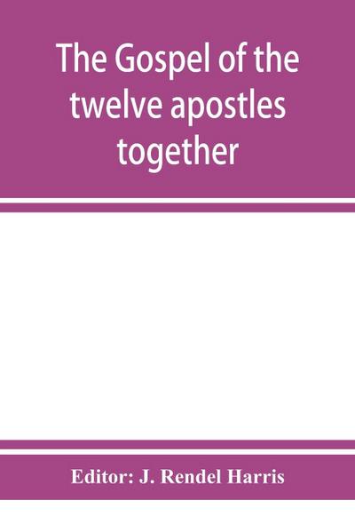 The Gospel of the twelve apostles together with the apocalypses of each one of them