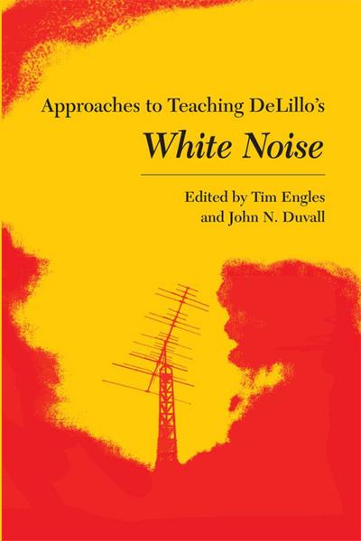 Approaches to Teaching Delillo’s White Noise