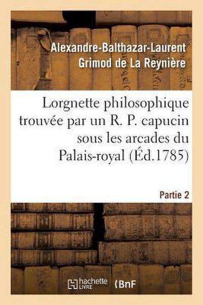 Lorgnette Philosophique Trouvée Par Un R. P. Capucin Sous Les Arcades Du Palais-Royal, Partie 2