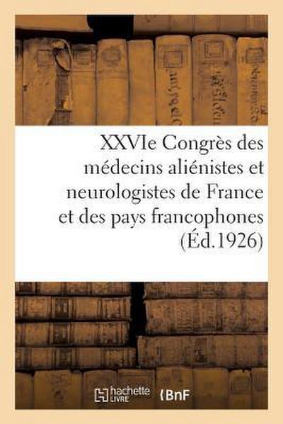 Xxvie Congrès Des Médecins Aliénistes Et Neurologistes de France Et Des Pays de Langue Française