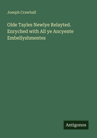 Olde Tayles Newlye Relayted. Enryched with All ye Ancyente Embellyshmentes