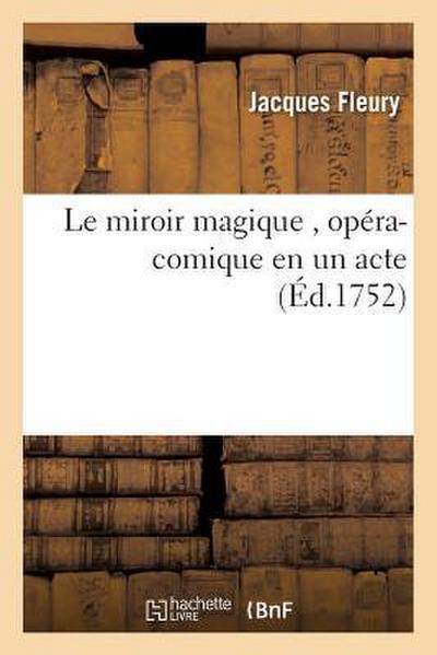 Le Miroir Magique, Opéra-Comique En Un Acte