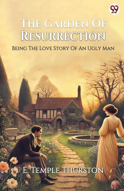 The Garden Of Resurrection Being The Love Story Of An Ugly Man