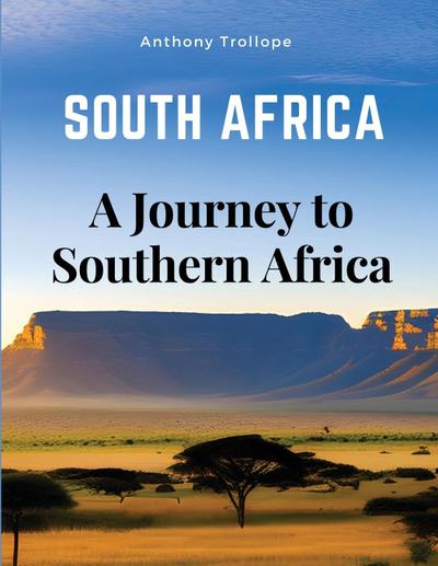 Anthony Trollope: South Africa - A Journey to Southern Afric