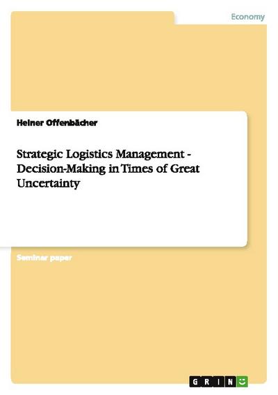 Strategic Logistics Management - Decision-Making in Times of Great Uncertainty