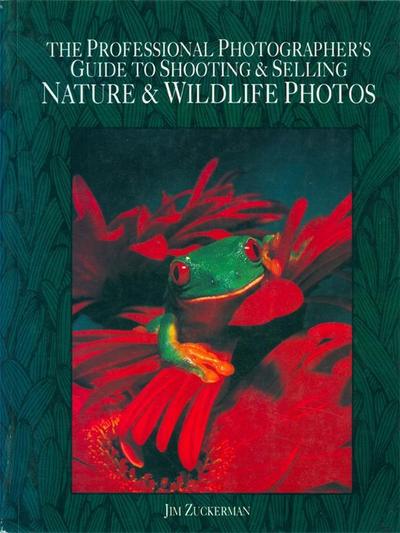 The Professional Photographer’s Guide to Shooting & Selling Nature & Wildlife Ph otos