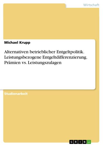 Alternativen betrieblicher Entgeltpolitik: Leistungsbezogene Entgeltdifferenzierung: Prämien vs. Leistungszulagen