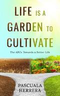 Life is a Garden to Cultivate:  The ABCs Towards a Better Life