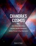 Chandra’s Cosmos: Dark Matter, Black Holes, and Other Wonders Revealed by Nasa’s Premier X-Ray Observatory