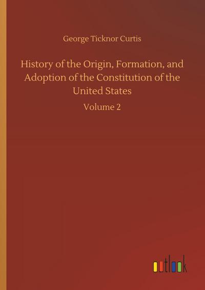 History of the Origin, Formation, and Adoption of the Constitution of the United States
