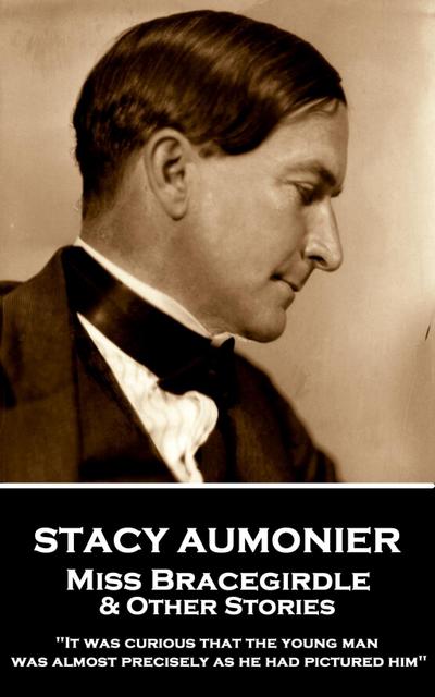 Aumonier, S: STACY AUMONIER - MISS BRACEGIR