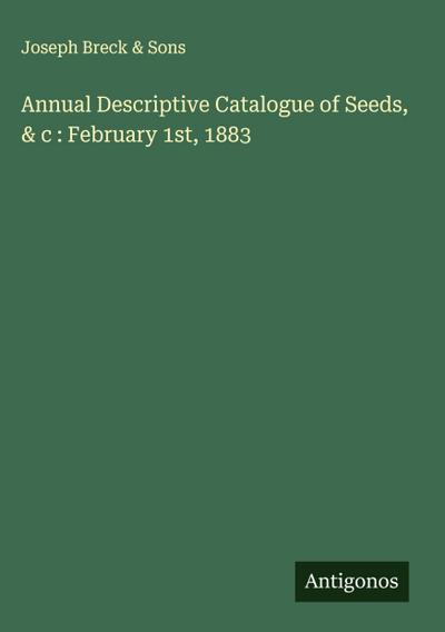 Annual Descriptive Catalogue of Seeds, & c : February 1st, 1883