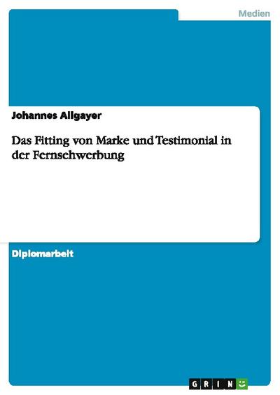 Das Fitting von Marke und Testimonial in der Fernsehwerbung - Johannes Allgayer