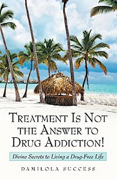Treatment Is Not the Answer to Drug Addiction!