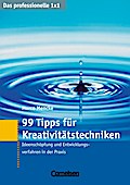 99 Tipps für Kreativitätstechniken: Ideenschöpfung und Problemlösung bei Innovationsprozessen und Produktentwicklung