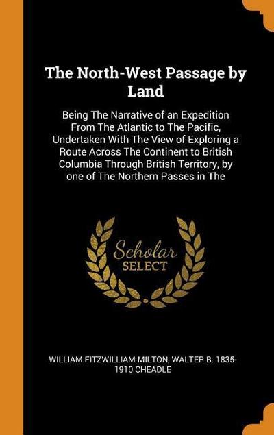 The North-West Passage by Land: Being the Narrative of an Expedition from the Atlantic to the Pacific, Undertaken with the View of Exploring a Route A