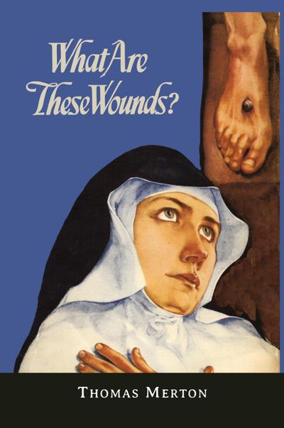 What Are These Wounds? the Life of a Cistercian Mystic Saint Lutgarde