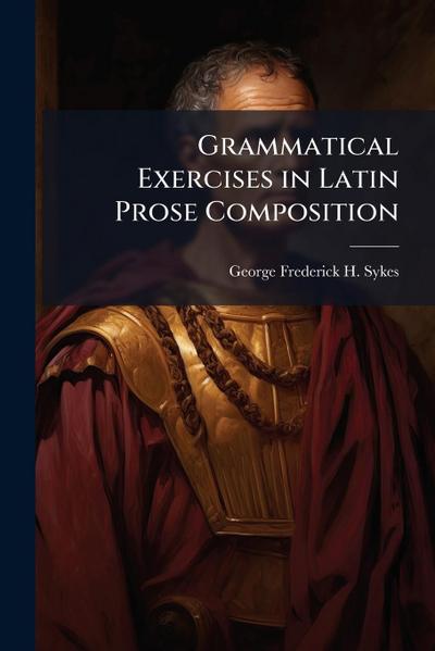 Grammatical Exercises in Latin Prose Composition