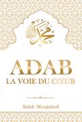 ADĀB - La Voie du Cœur : L’Étiquette islamique du Prophète Mohammed (ﷺ) pour la vie quotidienne