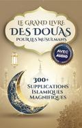 Le grand livre des douas pour les musulmans: 300+ supplications islamiques magnifiques