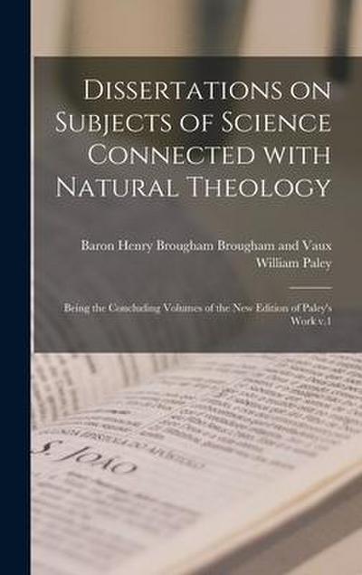 Dissertations on Subjects of Science Connected With Natural Theology; Being the Concluding Volumes of the New Edition of Paley’s Work V.1