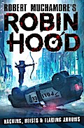 Robin Hood: Hacking, Heists & Flaming Arrows (Robert Muchamore’s Robin Hood)