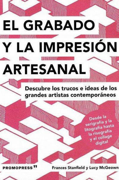 El grabado y la impresión artesanal : descubre los trucos e ideas de los grandes artistas contemporáneos