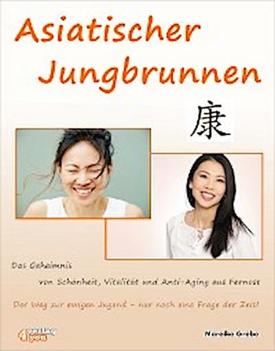 Asiatischer Jungbrunnen - Das Geheimnis von Schönheit, Vitalität und Anti-Aging aus Fernost.