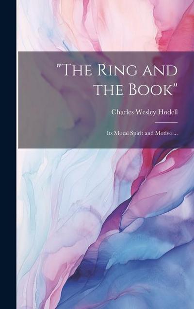 "The Ring and the Book": Its Moral Spirit and Motive ...