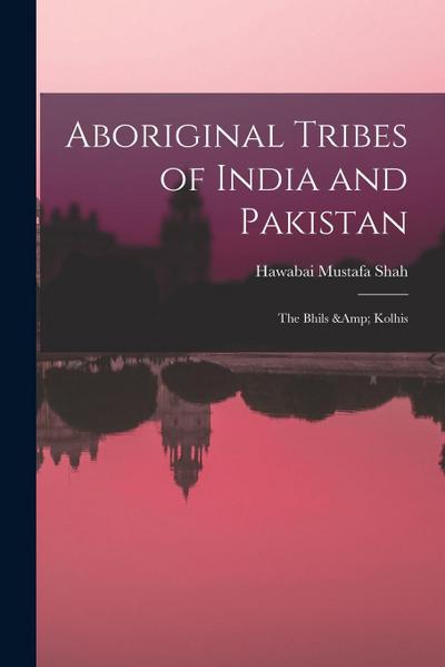 Aboriginal Tribes of India and Pakistan: The Bhils & Kolhis