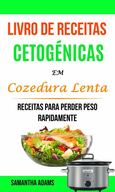 Livro de Receitas Cetogenicas Em Cozedura Lenta: Receitas Para Perder Peso Rapidamente