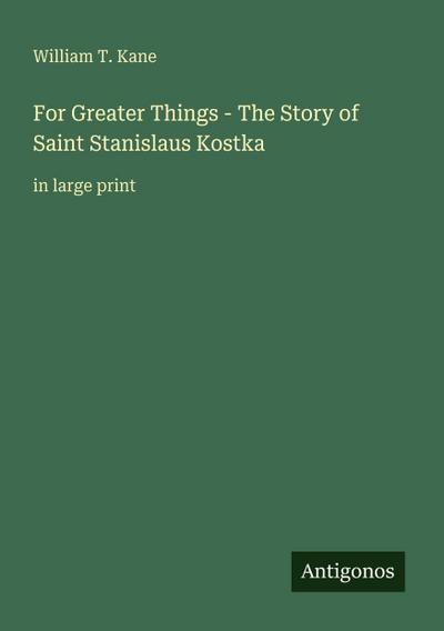 For Greater Things - The Story of Saint Stanislaus Kostka