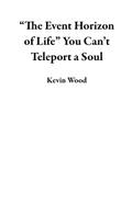 "The Event Horizon of Life" You Can’t Teleport a Soul
