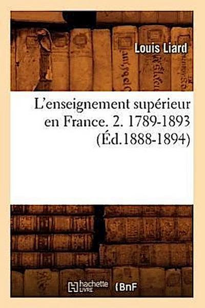 L’Enseignement Supérieur En France. 2. 1789-1893 (Éd.1888-1894)